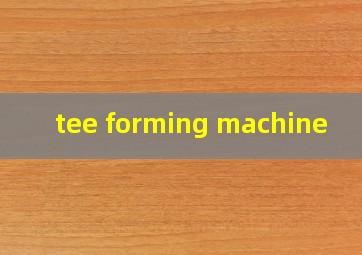 tee forming machine